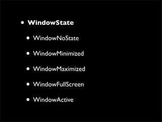• WindowState
 • WindowNoState
 • WindowMinimized
 • WindowMaximized
 • WindowFullScreen
 • WindowActive
 