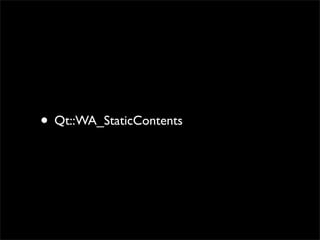 • Qt::WA_StaticContents
 