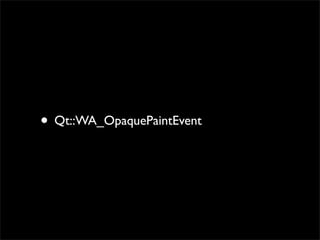 • Qt::WA_OpaquePaintEvent
 