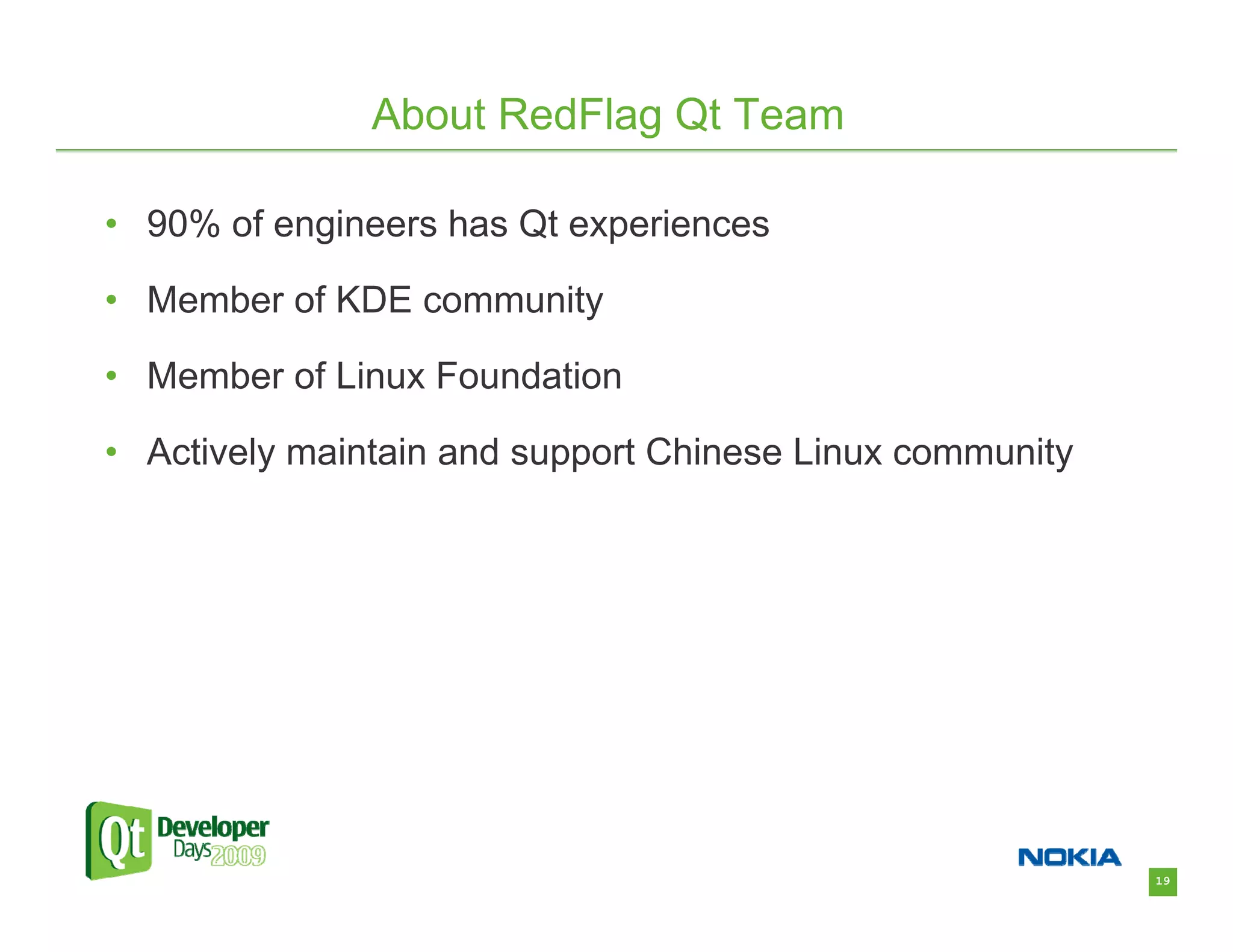 About RedFlag Qt Team

• 90% of engineers has Qt experiences

• Member of KDE community

• Member of Linux Foundation

• Actively maintain and support Chinese Linux community




                                                          19
 