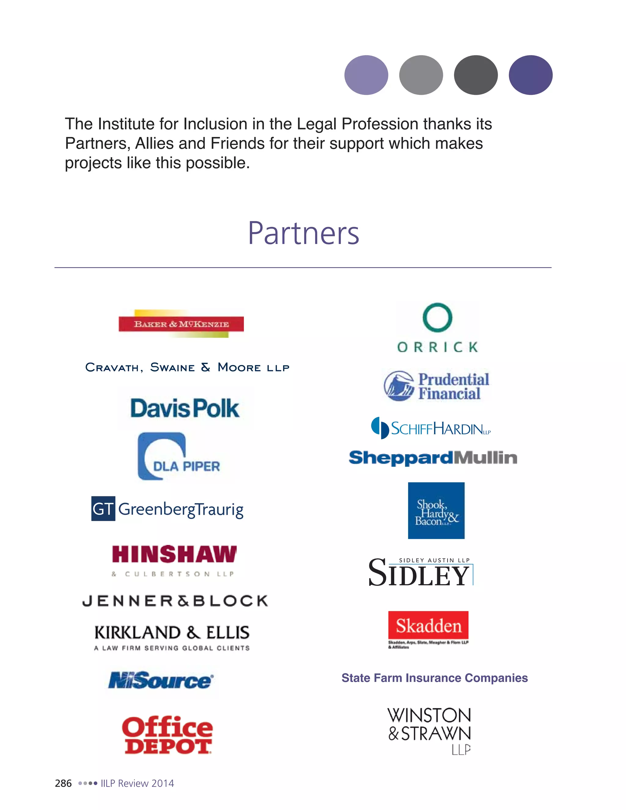 286 IILP Review 2014
The Institute for Inclusion in the Legal Profession thanks its
Partners, Allies and Friends for their support which makes
projects like this possible.
Partners
State Farm Insurance Companies
 