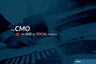 THE CMO
THE RISE OF SOCIAL INSIGHTS
 