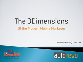 THE 3DIMENSIONS
OF THE MODERN MOBILE MARKETER


                    SESSION HASHTAG - #DD3D
 