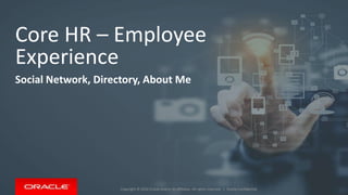 Copyright © 2016 Oracle and/or its affiliates. All rights reserved. |
Core HR – Employee
Experience
Social Network, Directory, About Me
Oracle Confidential
 
