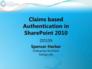 Claims basedAuthentication in SharePoint 2010 DD109 Spencer HarbarEnterprise Architect harbar.net 