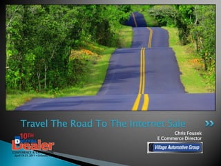 Travel The Road To The Internet Sale
                                   Chris Fousek
                             E Commerce Director
 