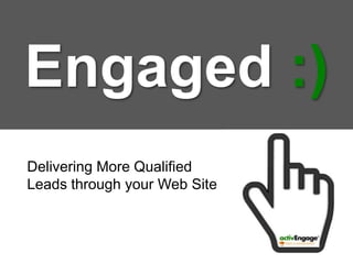 Engaged:) Delivering More Qualified Leads through your Web Site 