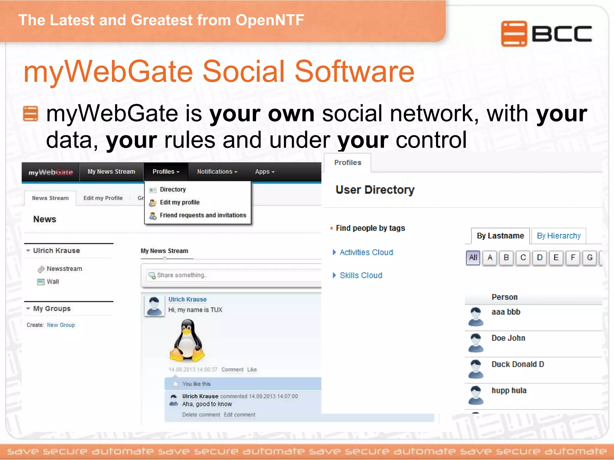 The Latest and Greatest from OpenNTF
myWebGate Social Software
myWebGate is your own social network, with your
data, your rules and under your control
 