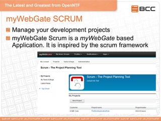 The Latest and Greatest from OpenNTF
myWebGate SCRUM
Manage your development projects
myWebGate Scrum is a myWebGate based
Application. It is inspired by the scrum framework
 