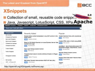 The Latest and Greatest from OpenNTF
XSnippets
Collection of small, reusable code snippets
Java, Javascript, LotusScript, CSS, XPages
http://openntf.org/XSnippets.nsf/home.xsp
 