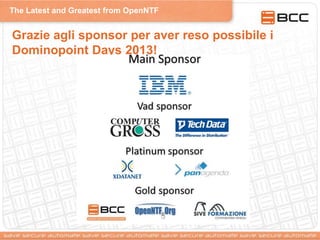 The Latest and Greatest from OpenNTF
Grazie agli sponsor per aver reso possibile i
Dominopoint Days 2013!
 
