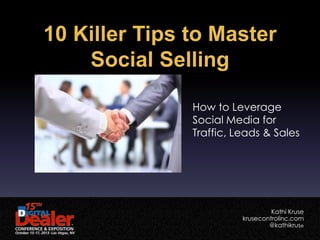 10 Killer Tips to Master
Social Selling
How to Leverage
Social Media for
Traffic, Leads & Sales

Kathi Kruse
krusecontrolinc.com
@kathikruse

 