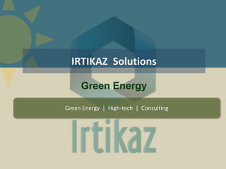 IRTIKAZ Solutions
Green Energy | High-tech | Consulting
Green Energy
 