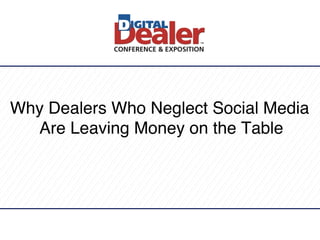 Why Dealers Who Neglect Social Media 
Are Leaving Money on the Table 
" 
 