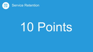 Service Retention
10 Points
Increase in service retention rate for the top third in DDE
rating as compared to bottom third
 