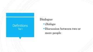 Definitions
TierI
Dialogue
Diálogo
Discussion between two or
more people
 