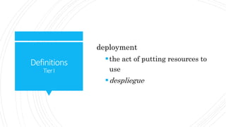 Definitions
TierI
deployment
the act of putting resources to
use
despliegue
 