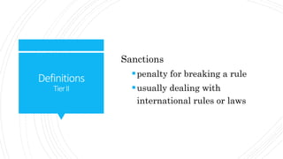 Definitions
TierII
Sanctions
penalty for breaking a rule
usually dealing with
international rules or laws
 