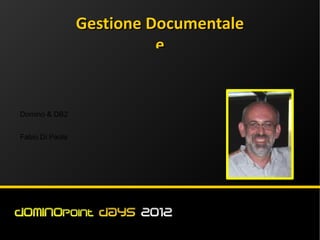 Gestione Documentale
                           e


Domino & DB2


Fabio Di Paola
 