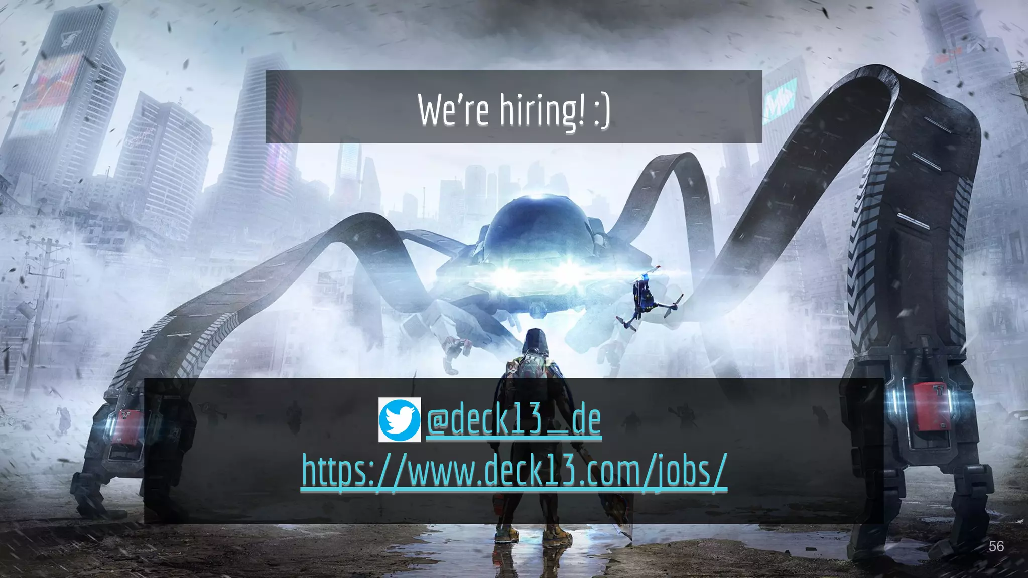 Philip Hammer (Deck13 Interactive)
Digital Dragons 2019, Krakow
We’re hiring! :)
@deck13_de
https://www.deck13.com/jobs/
56
 