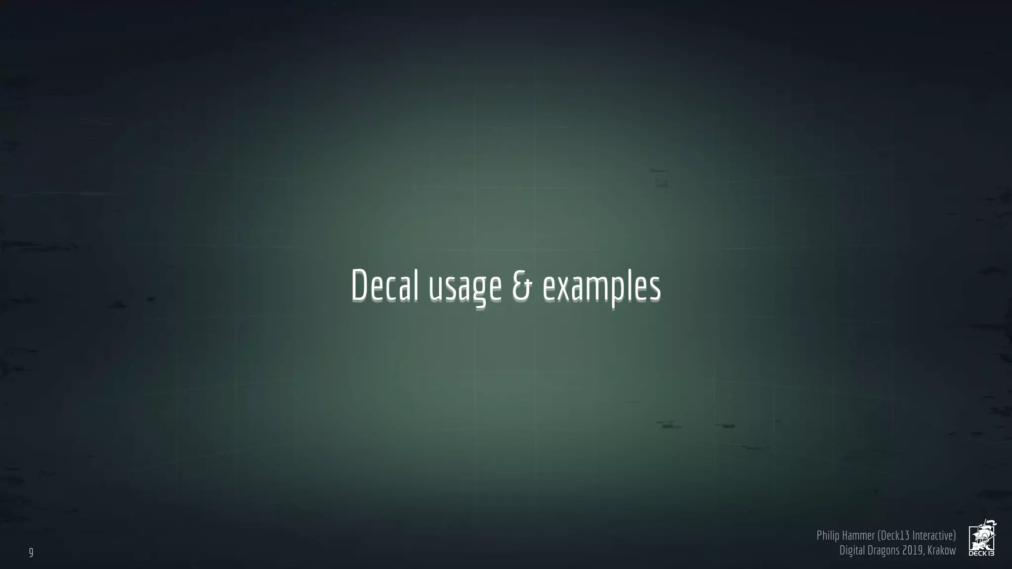 Philip Hammer (Deck13 Interactive)
Digital Dragons 2019, Krakow
Decal usage & examples
99
9
 