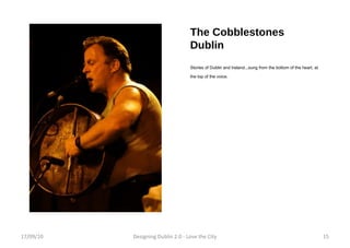 The Cobblestones Dublin Stories of Dublin and Ireland...sung from the bottom of the heart, at the top of the voice. 17/09/10 Designing Dublin 2.0 - Love the City 
