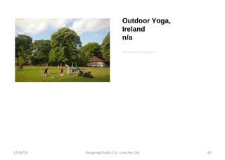 Outdoor Yoga, Ireland n/a http://www.outdooryoga.ie/ 17/09/10 Designing Dublin 2.0 - Love the City 