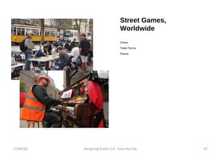 Street Games, Worldwide Chess Table Tennis Pianos 17/09/10 Designing Dublin 2.0 - Love the City 