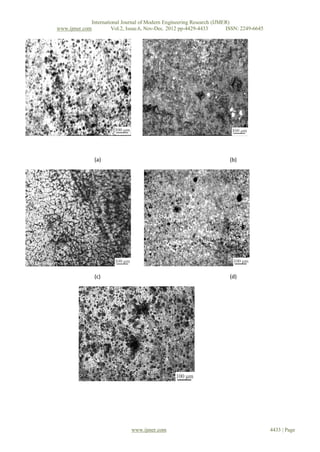 International Journal of Modern Engineering Research (IJMER)
                     www.ijmer.com         Vol.2, Issue.6, Nov-Dec. 2012 pp-4429-4433       ISSN: 2249-6645




                                    (a)                                                      (b)




                                    (c)                                                      (d)




                                                    (e)

Fig. 3 Optical micrographs of fusion zone after corrosion test

(a) 5356+ 0.25%Sc, CC (b) 5356 +0.25%Sc, PC (c) 5356 +0.50%Sc, PC
                                                    www.ijmer.com                                             4433 | Page
(d) 5356 +Tibor, PC (e) 5356 +Zr, PC
 