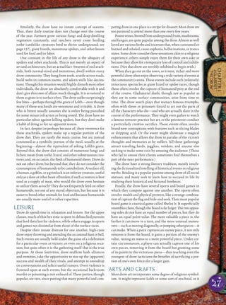 27
CHAPTER1
ALLABOUT
THEDROW
Similarly, the drow have no innate concept of seasons.
Thus, their daily routine does not change over the course
of the year. Farmers grow various fungi and deep-dwelling
vegetation constantly, and ranchers never cease herding
rothé (cattlelike creatures bred to thrive underground; see
page 157), giant lizards, monstrous spiders, and other beasts
used for food and/or labor.
One constant in the life of any drow is the ubiquity of
spiders and other arachnids. This is not merely an aspect of
art and architecture, but an actual fact: Swarms of real arach-
nids, both normal-sized and monstrous, dwell within every
drow community. They hang from roofs, scuttle across roads,
build webs in common rooms, and adorn walls like decora-
tions. Though this situation would highly disturb most other
individuals, the drow are absolutely comfortable with it and
don’t give this state of affairs much thought. It is as natural to
them as grass is to surface elves. The drow suffer surprisingly
few bites—perhaps through the grace of Lolth—even though
many of these arachnids are venomous and irritable. A drow
who is bitten usually assumes she is either being punished
for some minor infraction or being tested. The drow have no
particular taboo against killing spiders, but they don’t make
a habit of doing so for no apparent reason.
In fact, despite (or perhaps because of) their reverence for
these arachnids, spiders make up a regular portion of the
drow diet. They are rarely the main course, but are instead
consumed as a symbolic portion of the meal, usually at the
beginning—almost the equivalent of asking Lolth’s grace.
Beyond this, the drow diet consists of numerous fungi and
lichen; meats from rothé, lizard, and other subterranean crea-
tures; and, on occasion, the ﬂesh of humanoid slaves. Drow do
not eat other drow, but beyond that, they do not consider the
consumption of humanoids to be cannibalism. A surface elf,
a human, a goblin, or a grimlock is an inferior creature, useful
onlyasaslaveorotherbeastofburden;ifsuchacreatureisbest
used as a supply of meat, why would the drow even hesitate
to utilize them as such? They do not frequently feed on other
humanoids, not out of any moral objection, but because it is
easier to breed other animals for food and because humanoids
are usually more useful in other capacities.
LEISURE
Drow do spend time in relaxation and leisure. For the upper
classes, much of this free time is spent in debauched pursuits
that feed their lust for violence, while others engage in sports
and games not dissimilar from those of the surface races.
Despite their innate distrust for one another, high-caste
drowenjoythrowingandattendingtheoccasionalfeastorball.
Such events are usually held under the guise of a celebration
for a particular event or victory, or even on a religious occa-
sion, but quite often it is the gathering itself that is the true
purpose. At these festivities, drow reafﬁrm both alliances
and enmities, take the opportunity to size up the (apparent)
success and wealth of their rivals, and attempt to eavesdrop
on conversations and solicit useful rumors. Overt violence is
frowned upon at such events, but the occasional back-room
murder or poisoning is not unheard of. These parties, though
popular, are rare, since putting that many powerful and com-
peting drow in one place is a recipe for disaster. Most drow are
too paranoid to attend more than one every few years.
Potentwines,brewedfromundergroundfruits,mushrooms,
and fungus, are quite popular among the drow. Almost as well
loved are various herbs and incenses that, when consumed or
burned and inhaled, cause euphoria, hallucinations, or trance
states. Somedrowconsider these sensations akintoa religious
experience; others simply enjoy them for their own sake or
because they allow for a temporary loss of control and inhibi-
tions. (Not that drow are terribly inhibited to begin with.)
When they go out on the town, as it were, richer and more
powerfuldrowoftenenjoyobservingawidevarietyofeventsat
the community’s arena. These events include such (relatively)
innocuous spectacles as giant lizard or spider races, though
these often involve the capture of humanoid prey at the end
of the course. Gladiatorial duels, though not as popular as
they are in some surface communities, arise from time to
time. The drow watch plays that reenact famous triumphs,
often with slaves or prisoners forced to act out the parts of
all the characters who die—and who are actually slain in the
course of the performance. They might even gather to watch
a famous torturer practice her art, or the priestesses conduct
a particularly creative sacriﬁce. These events often involve
brand-new contraptions with features such as slicing blades
or dripping acid. Or the event might showcase a magical
enhancement that allows the drow to partake of the victim’s
thoughts and memories as he suffers. All these gatherings
attract traveling bards, jugglers, vendors, and anyone else
seeking to make some coin by amusing the audience. (Those
who fail to amuse their clients sometimes ﬁnd themselves a
part of the next performance.)
The drow have a strong literary tradition, mostly involv-
ing the ﬁctionalized retelling of historical events or religious
myths. Reading is a popular pastime among drow of all social
statuses, and many seek to learn how to succeed in life by
studying their historical and ﬁctional forebears.
Finally, the drow have several sports and board games in
which they compete against one another. The sports often
involve stealth and physical prowess, like a strange combina-
tion of capture the ﬂag and hide-and-seek. Their most popular
board game is a tactical game called Shelza Ir. It superﬁcially
resembleschess,thoughtheboardisfarlarger.Thetwooppos-
ing sides do not have an equal number of pieces, but they do
have an equal point value. The more valuable a piece is, the
farther it can move in a turn, and the more unusual maneu-
vers—suchasmovingdiagonally,orjumpingotherpieces—it
can make. When a piece captures an enemy piece, it not only
removes it from the board, it gains a portion of the enemy’s
value, raising its status to a more powerful piece. Under cer-
tain circumstances, a player can actually capture one of his
own pieces, removing it from the board but granting some
of its points to the victorious piece—thus teaching even the
youngest of drow tacticians the beneﬁts of sacriﬁcing a por-
tion of one’s own forces for a larger gain.
ARTS AND CRAFTS
Most drow art incorporates some degree of religious symbol-
ism. It might represent Lolth or some sort of arachnid, or it
 