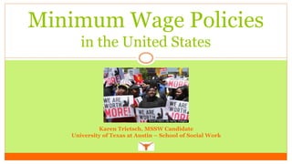 Minimum Wage Policies
in the United States
Karen Trietsch, MSSW Candidate
University of Texas at Austin – School of Social Work
 