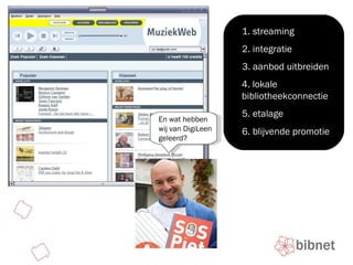 2. integratie 3. aanbod uitbreiden 4. lokale bibliotheekconnectie 5. etalage 6. blijvende promotie 1. streaming En wat hebben wij van DigiLeen geleerd? 