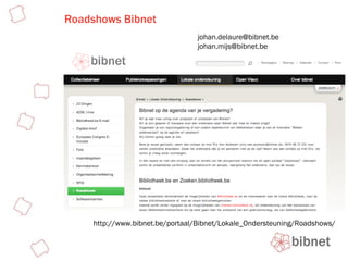 Roadshows Bibnet http://www.bibnet.be/portaal/Bibnet/Lokale_Ondersteuning/Roadshows/ [email_address] [email_address] 
