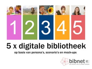 5 x digitale bibliotheek op basis van persona’s, scenario’s en mock-ups  