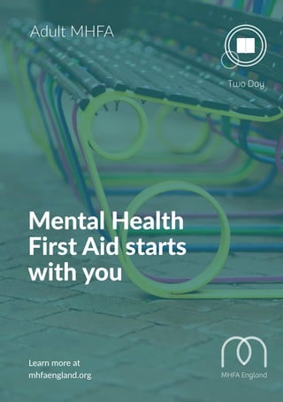 Adult MHFA
Mental Health
First Aid starts
with you
Learn more at
mhfaengland.org
 