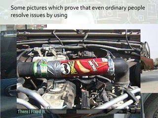 Some pictures which prove that even ordinary people
resolve issues by using
“Creative Problem Solving Skills”!
 