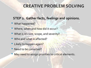 CREATIVE PROBLEM SOLVING
STEP 4. Identify alternative solutions.
• Generate ideas. Do not eliminate any
possible solutions...