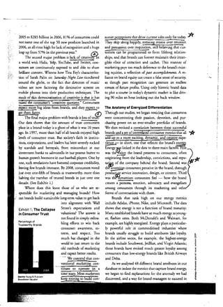 --
2005 to $285 billjon in 2006, 81 % ofconsumers could
not name one of the top 50 new plOducts launched in
2006, an all-time high for lack ofrecognition and a huge
leap up flOm 57% in the previous year." r£',
The second major plOblem is lack of creativio/:1n
a world with Hulu, Yelp, YouTube, and Twirrer, con­
sumers are continuous!y exposed to and able to share
brilliant content Witness how TIna Fey's characteriza­
tion of Sarah Palin on Saturday Night Live ricocheted
around the globe, Or the fact that directors of music
videos are now factoring the diminutiv~ screens on
mobile phones into their produaion techniques. The
result of this democratization of cleativi is that it has
raised e consumer s "creativicy quotient." Consumers
expect more big ideas from brands, and they expect ~o
get them faster. t1l
The final major plOblem with brands is loss oft~
Our data shows that the amount of trust consumers
place in a brand today is a ghost ofwhat it was 10 years
ago. In 1997, mOle than halfofall brands enjoyed high
levels of consumer trust. But society's faith in instiru­
tiow, corporations, and leaders has been severely rocked
by scandals and betrayals, from miscondua at our
investment banks to salmonella in "our peanut butter to
human growth hormone in our baseball players. One by
one, such revelations have barrered corporate credibility,
l<aving few brands immune. By 2008, consumers voted
just over one-fifth of brands as trusrworthy, more than
halving the number of trusted brands in just over one
decade. (See Exhibit I.)
Where does this leave those of us who are re­
sponsible for marketing and managing brands? How
can brands build sustainable long-term value to get back
into alignment with Wall
Street's expectations andEXhibit 1: The Collapse
valuations? The answer isin Consumer Trust
not found in simply redou­
bling effortS to win back
consumer awareness, es­
teem~ and respect. Too
much has changed in the
world to just return to the
old methods of marketing
and expect better results.
..- We contend that con­
ventional marketing conp
'~·-·--tinues to operate in a
time warp. Most market.ers
£eep striving ro build con-
SUffier perceptions that drive current sales only for today. *They skip along happily, stressing reason over emoti;;'n
and persuasion over inspiration, still believing that cus­
tomers can be programmed to form lifelong relation­
ships, and that brands can forever maintain their intan­
gible elixir of attraction and cachet. This manner of
marketing pays too much deference to the brand's exist­
ing equities, a reflection of past accomplishments. A te­
Iiance on brand equity can create a false sense ofsecurity.
as though past recognition can generate an endless
stream of future profits. Usjng only historic brand data
to plot a course in today's dynamic market is like driv­
ing 90 miles an hour looking out the back window.
The Anatomy of Energized Differentiation
Through our studies, we began noticing that consumers
were concentrating their passion, devotion, and pur­
chasing power on an ever-smaller portfolio of brands.
We then noticed a correlation berween these successful
brands and a set ofintetrelated consumer metries that all
add up lO a more exciting, dynamic, and creative expe­
'*rience :;- in shorr. one that reflects the brand1s energy.
Energy~ linked in the data to three main factors. FitSt
was the~sion the brand presents to consumers) often
originating from the leadership, conviaions, and repu­
--frtaW of the company behind the brand. Second was
the InventiQ.n consumers perceive in the brand, through
produc);;Qf service innovation, design, or content. Third
was th~ynamism consumers feel - how the brand
creates a persona, emotion. advocacy. and evangelism
among consumers through its marketing and othe;
forms ofconversations with them.
Brands chat rank high on our energy merries
include Arlidas, iPhone, Nike, and Microsofr. The data
shows that energy is not a function of brand maturity:
Many established brands have as much energy as young­
er, flashier ones. Both McDonald's and Walmarr, for
example, are highly energized. Energy plays a particular­
ly powerful role in commoditized industries where
brands usually struggle to build attributes like loyalty. :;
In the airline seaor, for example, the highest-energy ~
<
E
brands include Southwest, ]etBlue, and Virgin Atlantic; ,"those brands have evoked much greater loyalty among •~
consumers than low-energy brands like British Airways
"v
and Delta. ~
As we analyzed 48 different brand attributes in our
..~
database to isolate the metries that capture brand energy, ~
we began to find explanations for the anomaly we had
discovered, and a way for brand managers to succeed in !
•
t
I1
f
'.
 