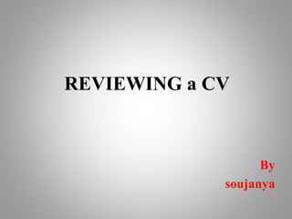 REVIEWING a CV
By
soujanya
 