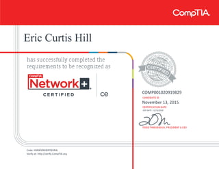 Eric Curtis Hill
COMP001020919829
November 13, 2015
EXP DATE: 11/13/2018
Code: HSRWVR63DPFEKRJ6
Verify at: http://verify.CompTIA.org
 