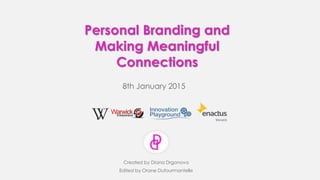 Personal Branding and
Making Meaningful
Connections
8th January 2015
Created by Diana Drgonova
Edited by Orane Dufourmantelle
 