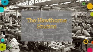 The Hawthorne
Studies
By Chelsea Montrois
 