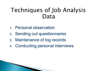 Techniques of Job Analysis
Data
1. Personal observation
2. Sending out questionnaires
3. Maintenance of log records
4. Conducting personal interviews
 