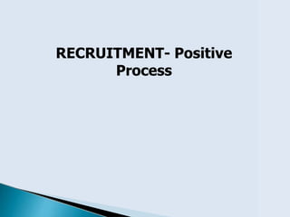 RECRUITMENT- Positive
Process
 