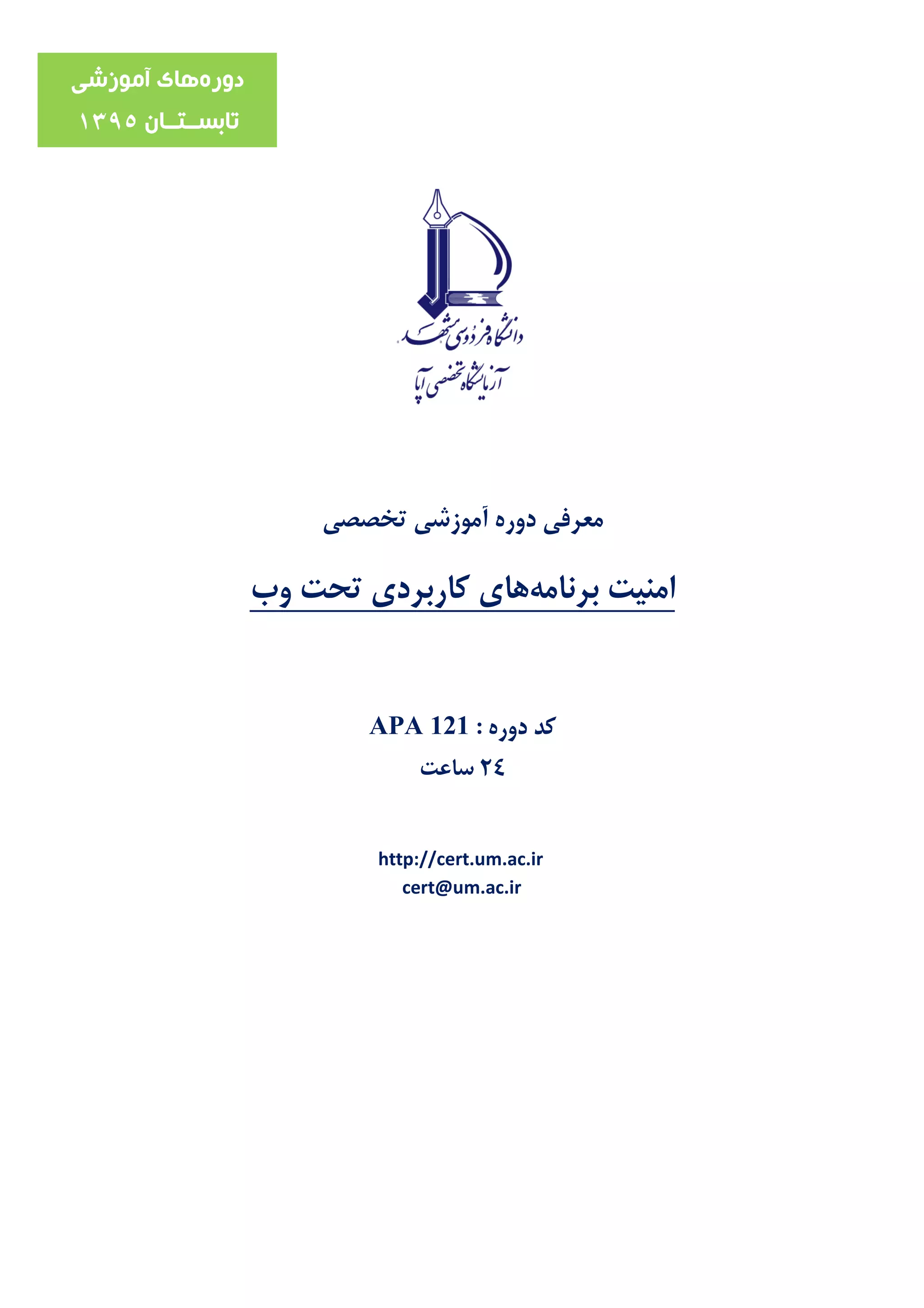 ‫معرفی‬‫دوره‬‫آموزشی‬‫تخصصی‬
‫برنامه‬ ‫امنیت‬‫وب‬ ‫تحت‬ ‫کاربردی‬ ‫های‬
: ‫دوره‬ ‫کد‬APA 121
24‫ساعت‬
http://cert.um.ac.ir
cert@um.ac.ir
‫دوره‬‫آموزشی‬ ‫های‬
‫تاب‬‫ســتــان‬9315
 