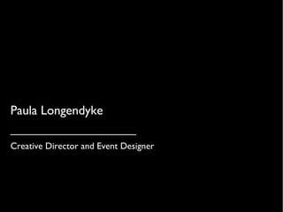 Paula Longendyke
____________________
Creative Director and Event Designer
 