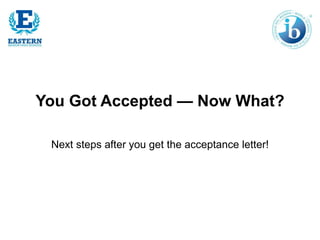 You Got Accepted — Now What?
Next steps after you get the acceptance letter!
 