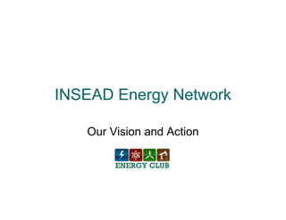 INSEAD Energy Network
Our Vision and Action
 