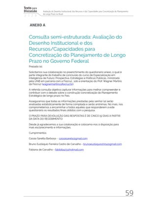 Texto para
Discussão
2 1 2 9
59
Avaliação do Desenho Institucional, dos Recursos e das Capacidades para Concretização do Planejamento
de Longo Prazo no Brasil
ANEXO A
td_AvaliacaodoDesenho_miolo.indd 59 09/09/2015 14:32:12
 