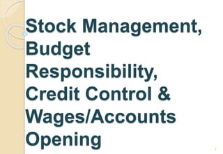 Stock Management,
Budget
Responsibility,
Credit Control &
Wages/Accounts
Opening 1
 
